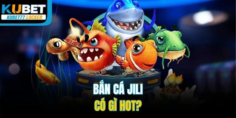 Bắn cá JILI có gì hot?