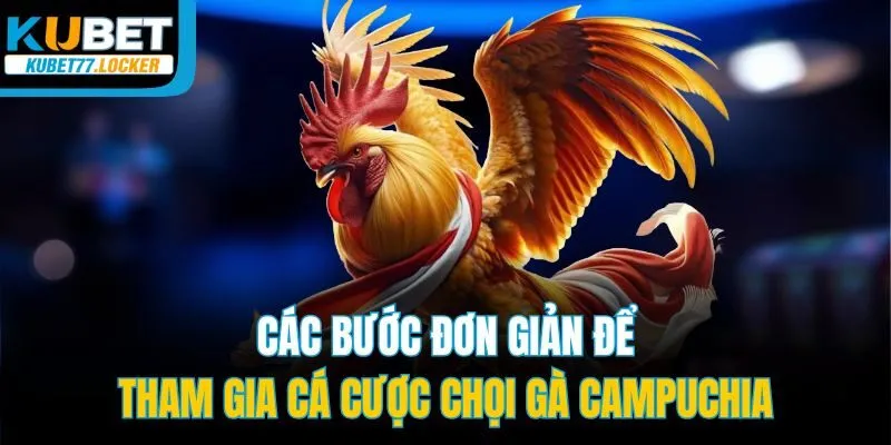 Các bước đơn giản để tham gia cá cược chọi gà Campuchia