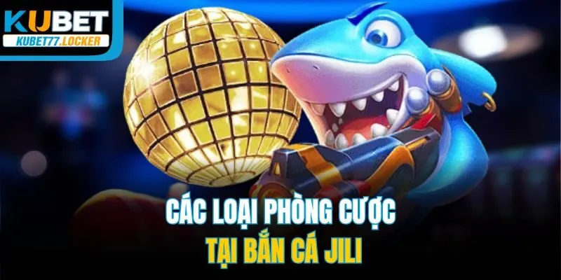 Các loại phòng cược tại bắn cá JILI