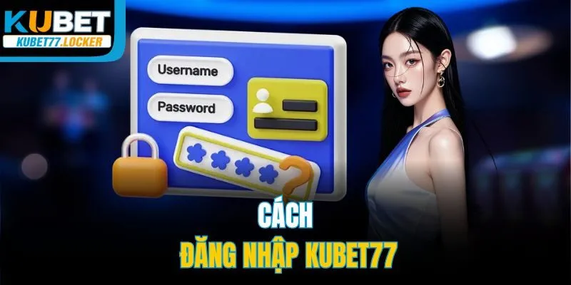 Cách đăng nhập Kubet77