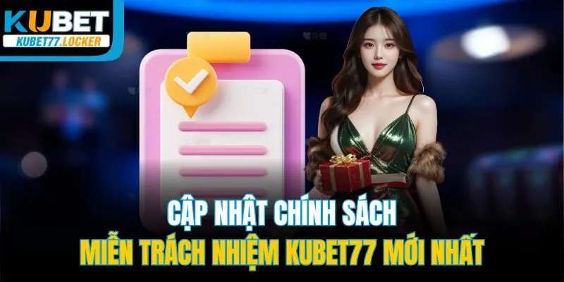 Cập nhật chính sách miễn trách nhiệm Kubet77 mới nhất