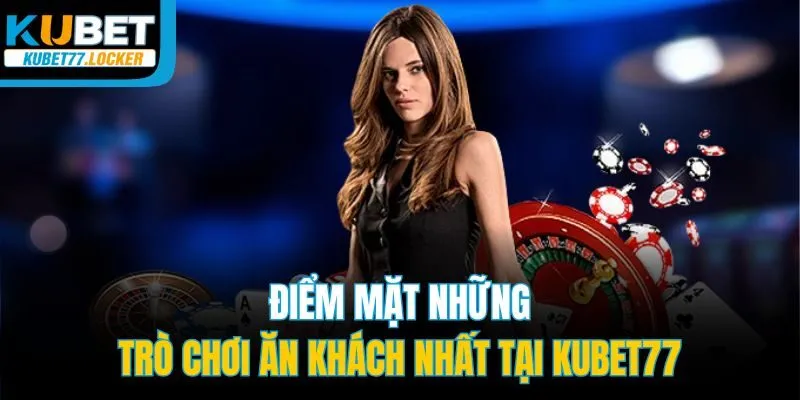 Điểm mặt những trò chơi ăn khách nhất tại Kubet77