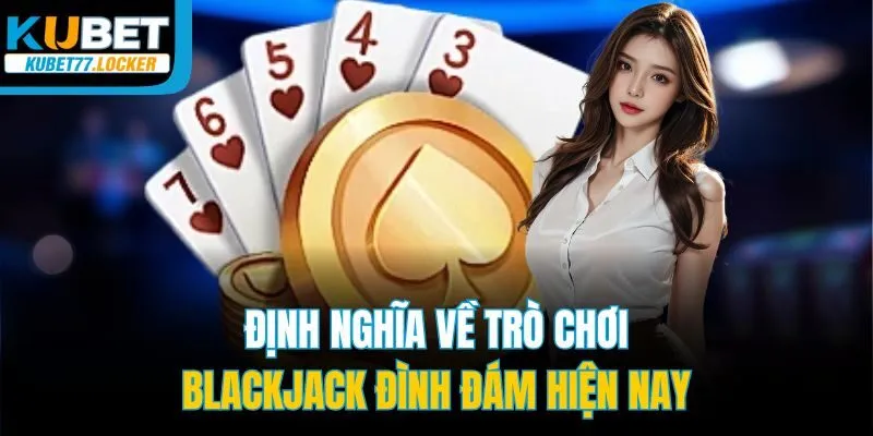 Định nghĩa về trò chơi Blackjack đình đám hiện nay