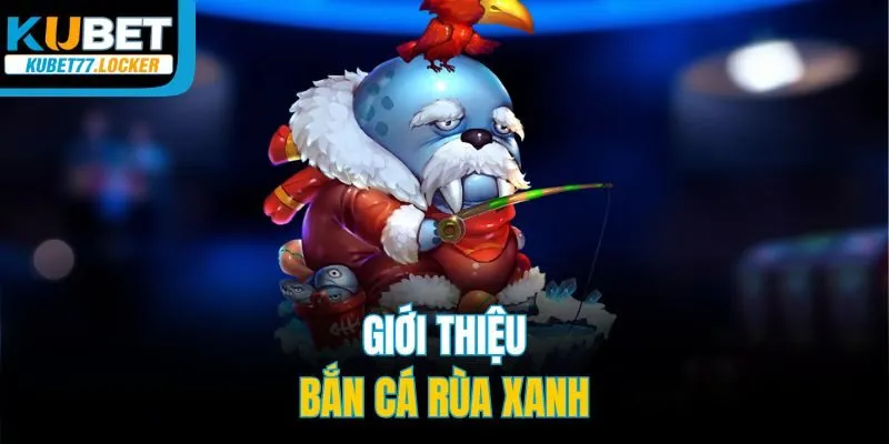 Giới thiệu bắn cá Rùa Xanh