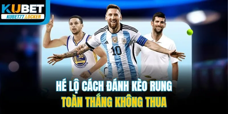 Hé lộ cách đánh kèo rung toàn thắng không thua