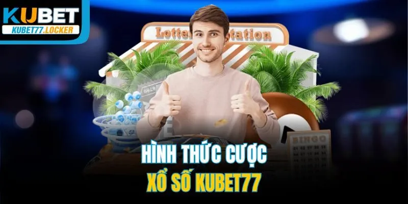 Hình thức cược xổ số Kubet77