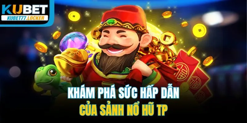 Khám phá sức hấp dẫn của sảnh nổ hũ TP