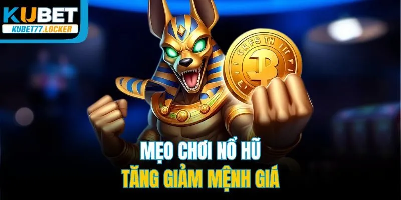 Mẹo chơi nổ hũ tăng giảm mệnh giá
