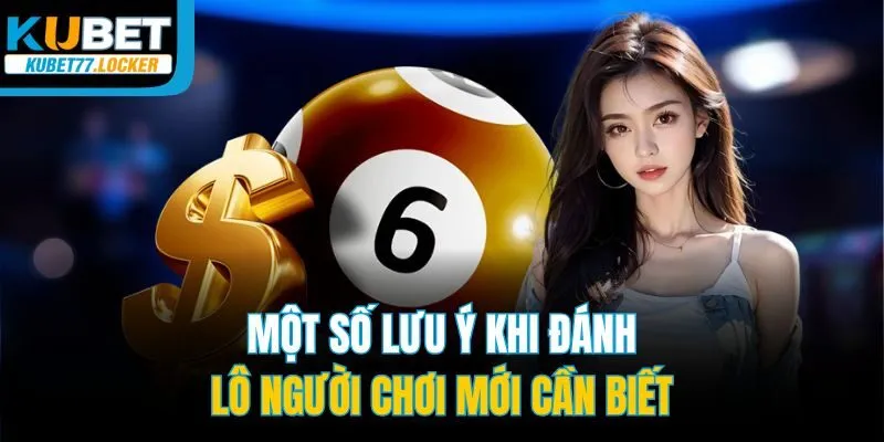 Một số lưu ý khi đánh lô người chơi mới cần biết