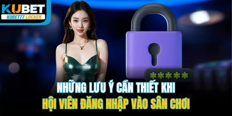 Những lưu ý cần thiết khi hội viên đăng nhập vào sân chơi