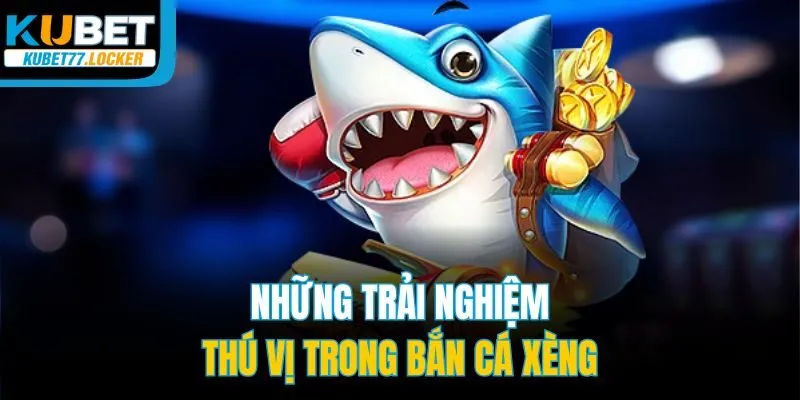 Những trải nghiệm thú vị trong bắn cá xèng