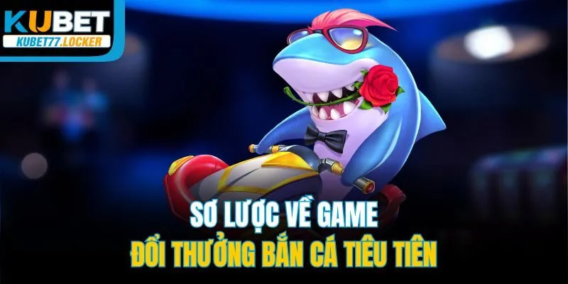 Sơ lược về game đổi thưởng Bắn cá tiêu tiên
