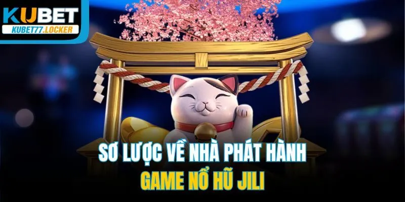 Sơ lược về nhà phát hành game nổ hũ JILI