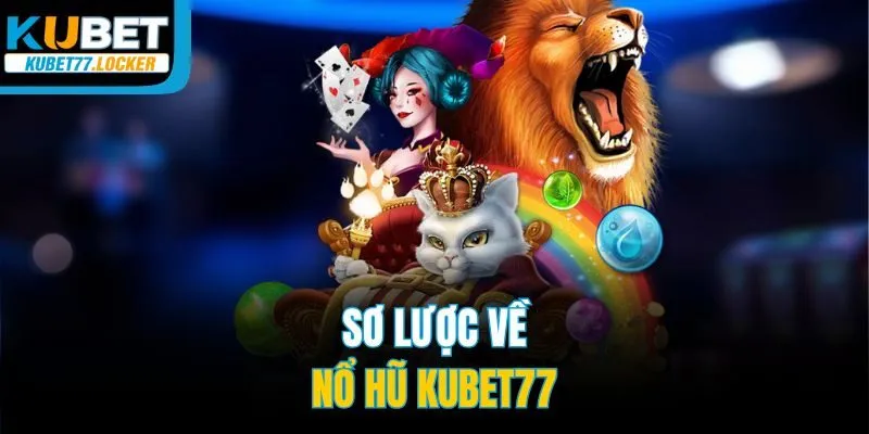 Sơ lược về nổ hũ Kubet77