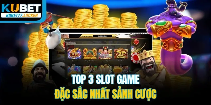 Top 3 slot game đặc sắc nhất sảnh cược