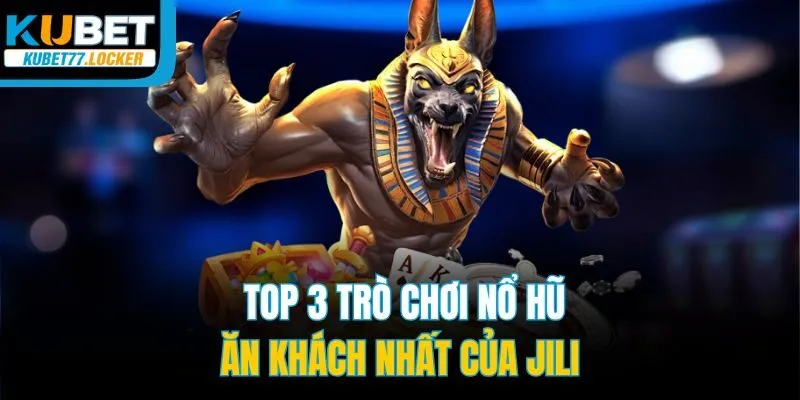 Top 3 trò chơi nổ hũ ăn khách nhất của JILI