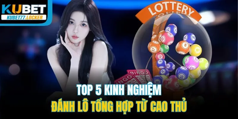 Top 5 kinh nghiệm đánh lô tổng hợp từ cao thủ