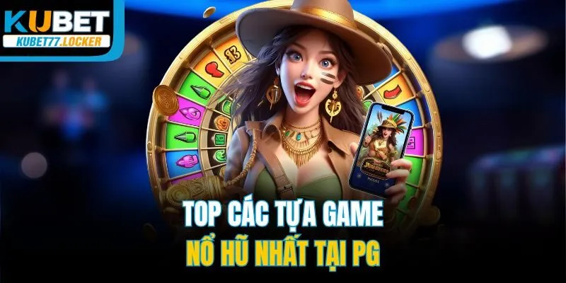 Top các tựa game nổ hũ nhất tại PG