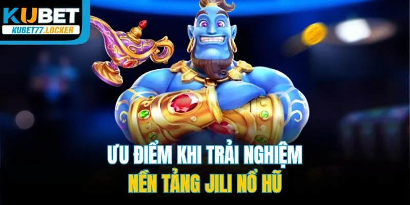 Ưu điểm khi trải nghiệm nền tảng JILI nổ hũ