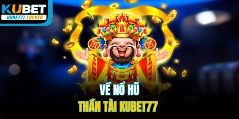 Về nổ hũ Thần Tài Kubet77