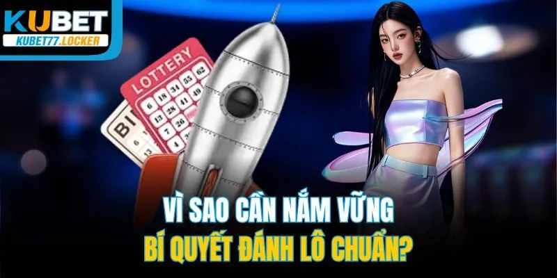 Vì sao cần nắm vững bí quyết đánh lô chuẩn?